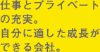 仕事とプライベートの充実。自分に適した成長ができる会社。